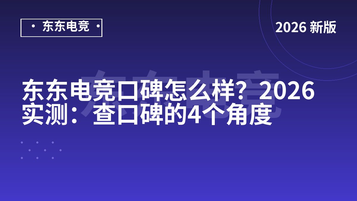 东东电竞口碑怎么样?2026实测:查口碑的4个角度