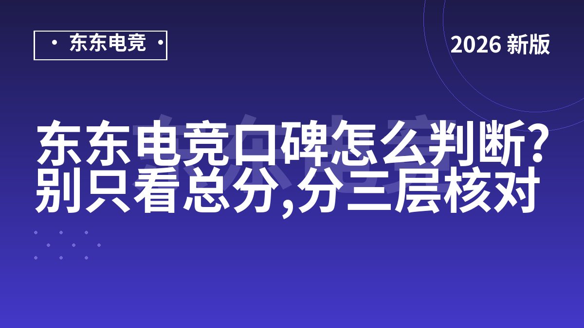 东东电竞口碑怎么判断?别只看总分,分三层核对
