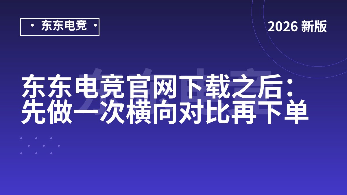 东东电竞官网下载之后:先做一次横向对比再下单