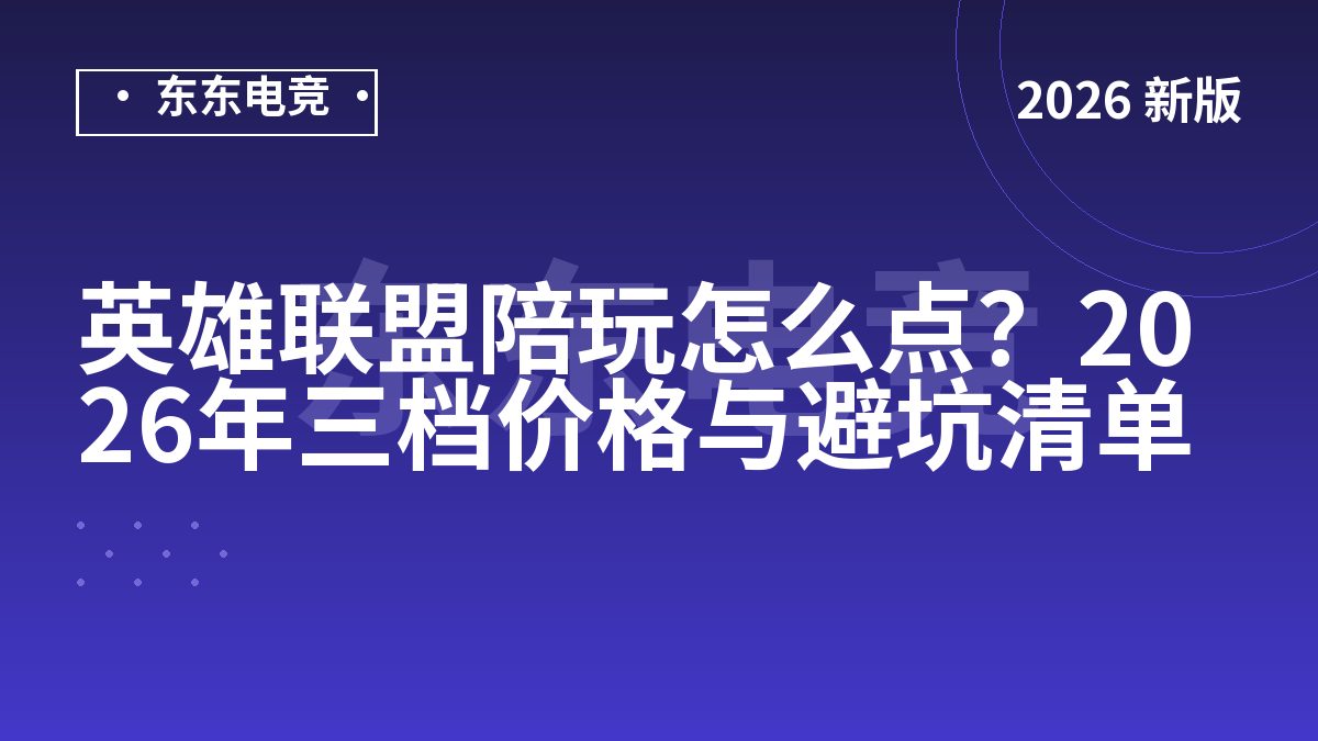 英雄联盟陪玩怎么点?2026年三档价格与避坑清单
