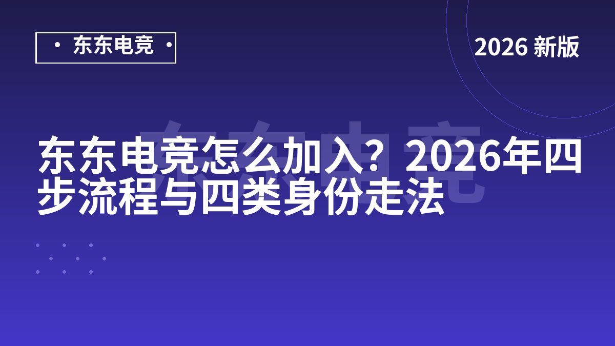 东东电竞怎么加入？2026年四步流程与四类身份走法