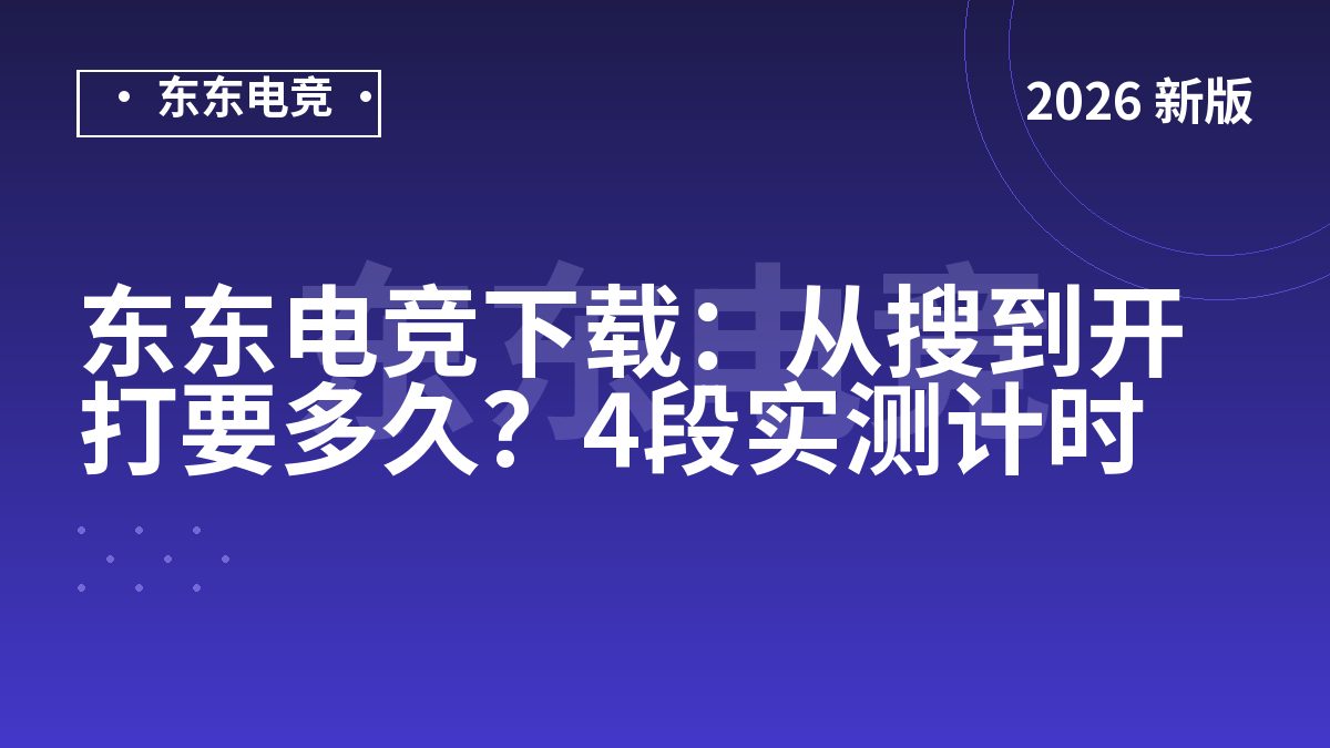 东东电竞下载:从搜到开打要多久?4段实测计时