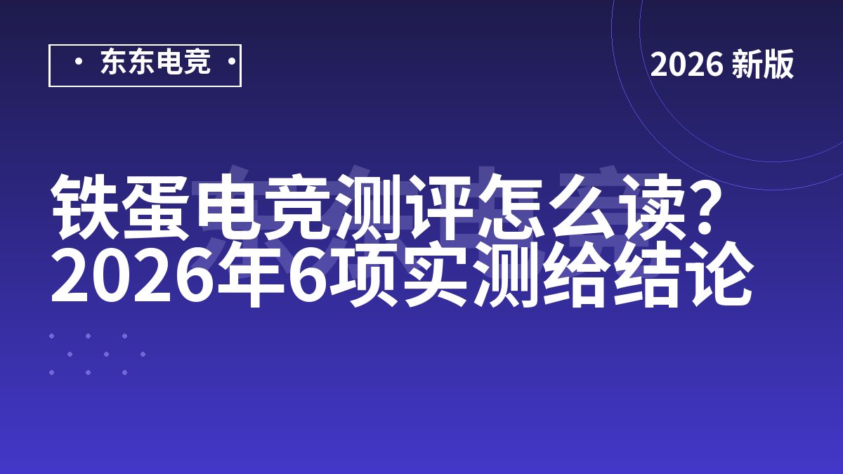 铁蛋电竞测评怎么读？2026年6项实测给结论