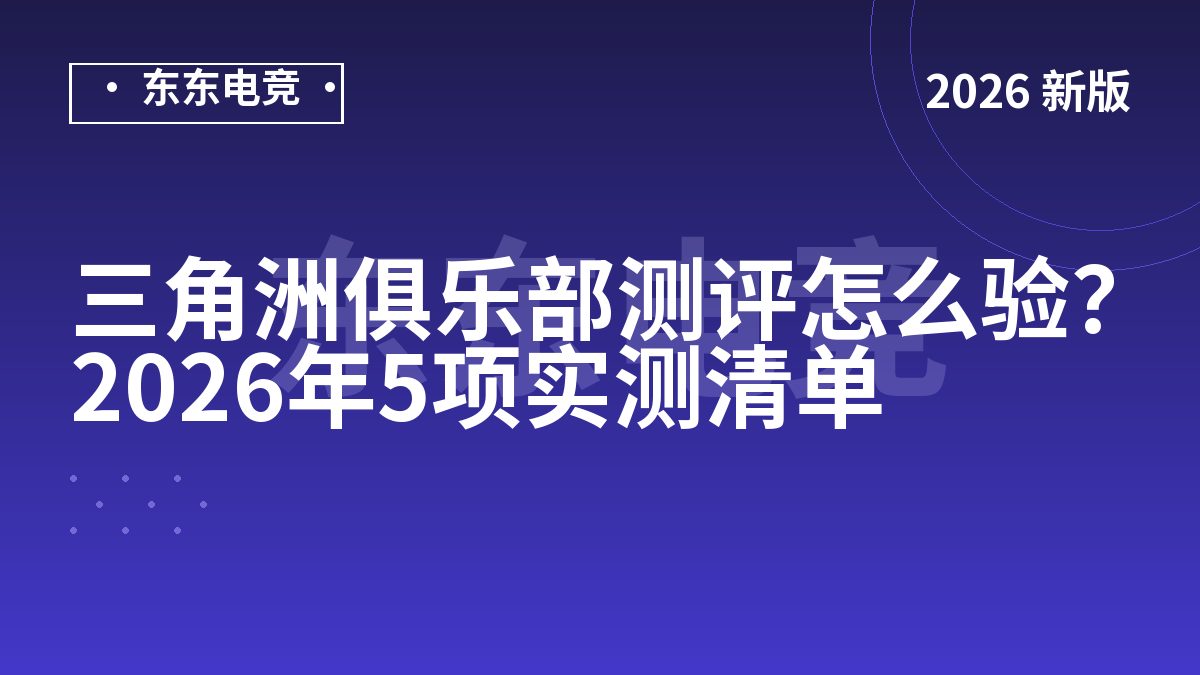 三角洲俱乐部测评怎么验?2026年5项实测清单