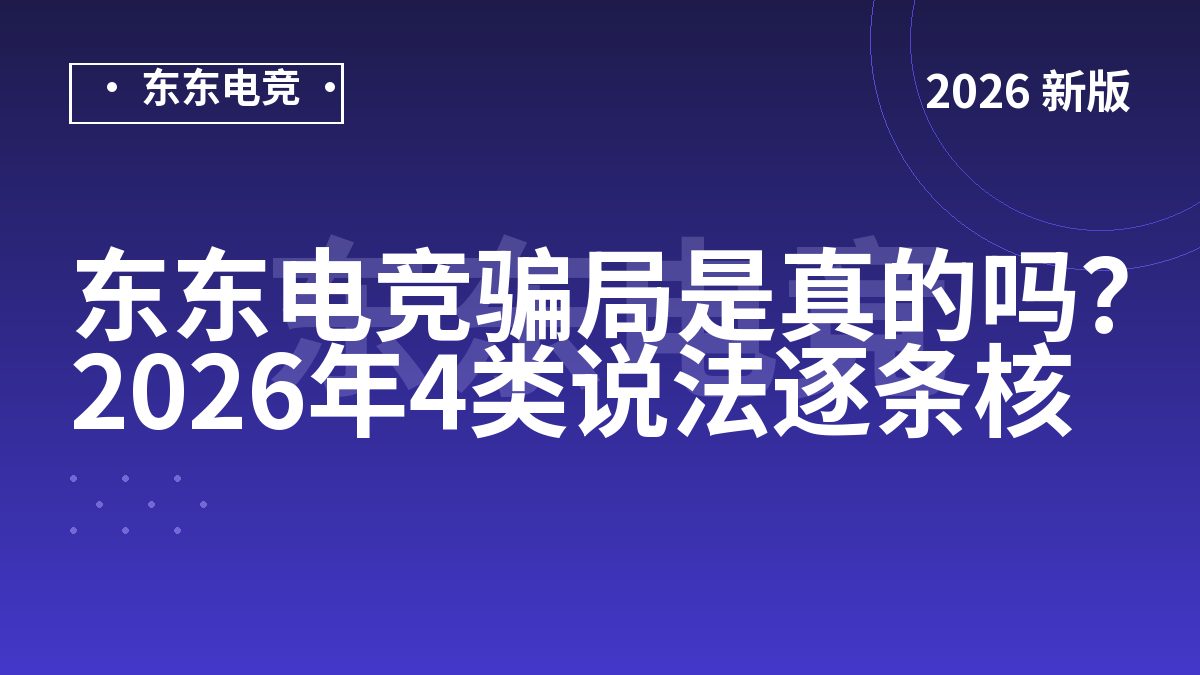 东东电竞骗局是真的吗？2026年4类说法逐条核