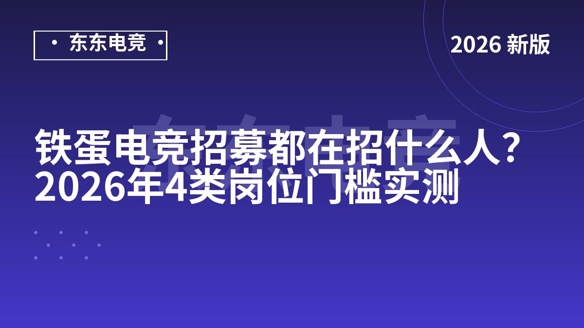 铁蛋电竞招募都在招什么人？2026年4类岗位门槛实测