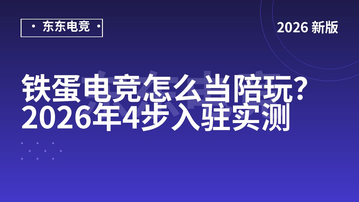 铁蛋电竞怎么当陪玩?2026年4步入驻实测