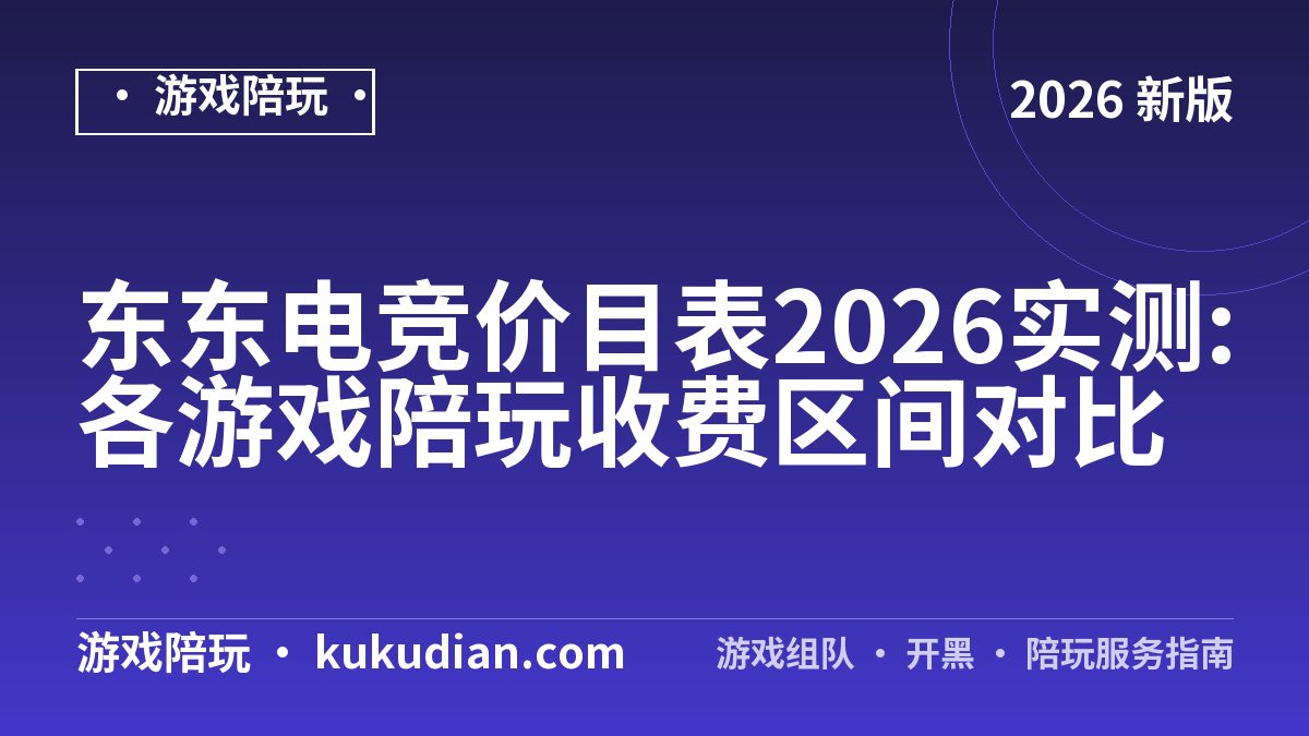 东东电竞价目表2026实测:各游戏陪玩收费区间对比