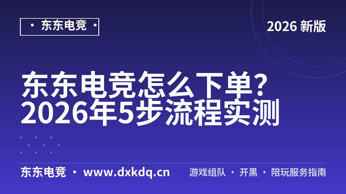 东东电竞怎么下单？2026年5步流程实测