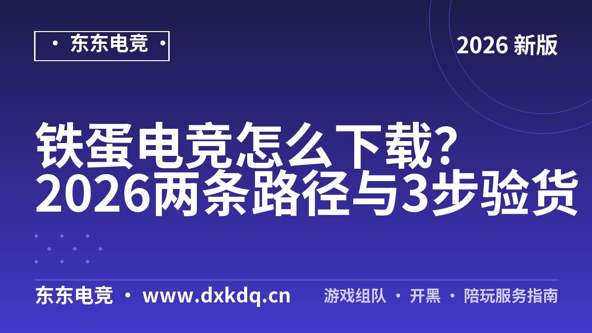铁蛋电竞怎么下载？2026两条路径与3步验货