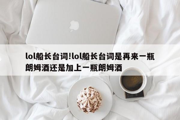 lol船长台词!lol船长台词是再来一瓶朗姆酒还是加上一瓶朗姆酒