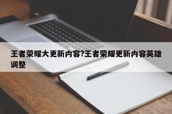 王者荣耀大更新内容?王者荣耀更新内容英雄调整