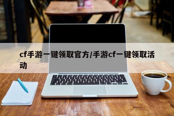 cf手游一键领取官方/手游cf一键领取活动