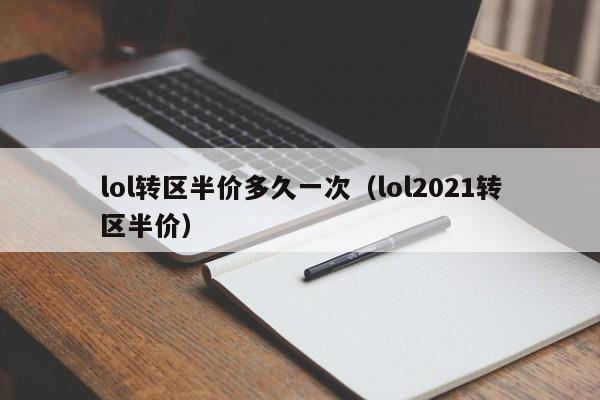 lol转区半价多久一次(lol2021转区半价)
