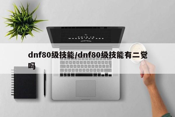dnf80级技能/dnf80级技能有二觉吗