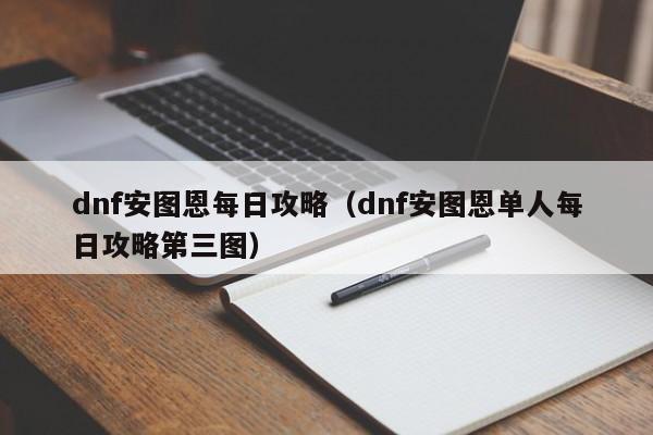 dnf安图恩每日攻略(dnf安图恩单人每日攻略第三图)