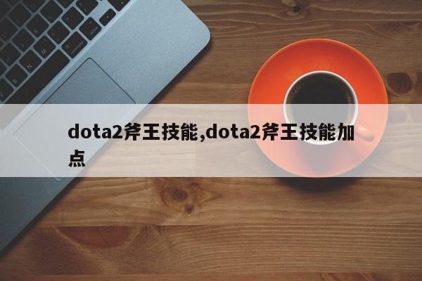 dota2斧王技能,dota2斧王技能加点