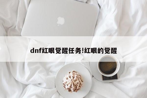 dnf红眼觉醒任务!红眼的觉醒