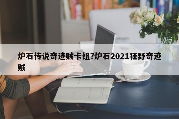 炉石传说奇迹贼卡组?炉石2021狂野奇迹贼