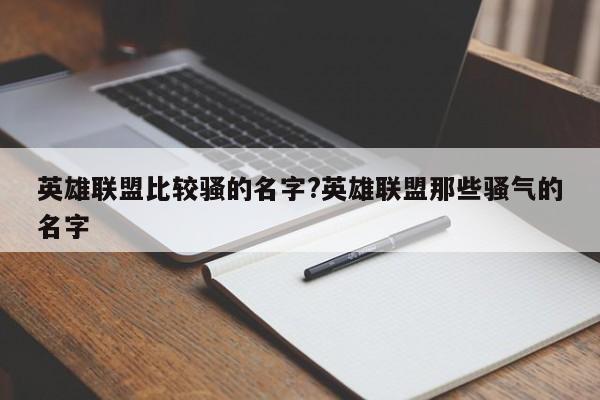 英雄联盟比较骚的名字?英雄联盟那些骚气的名字