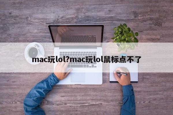 mac玩lol?mac玩lol鼠标点不了