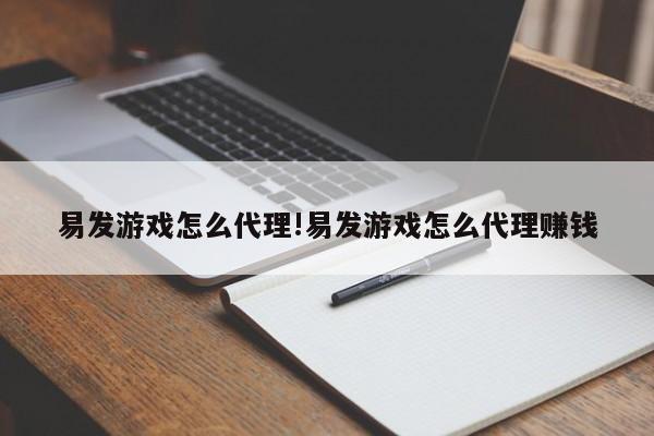 易发游戏怎么代理!易发游戏怎么代理赚钱