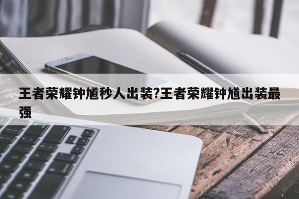 王者荣耀钟馗秒人出装?王者荣耀钟馗出装最强