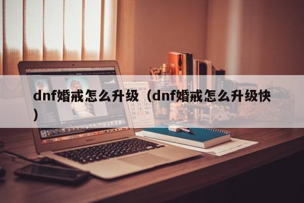 dnf婚戒怎么升级(dnf婚戒怎么升级快)