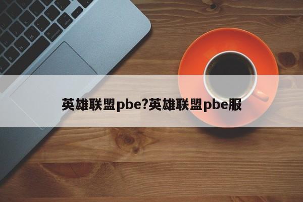 英雄联盟pbe?英雄联盟pbe服