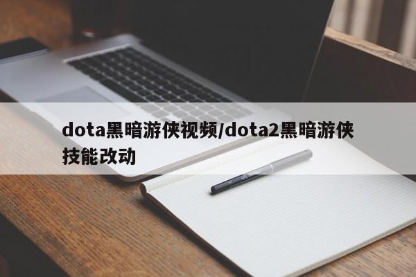 dota黑暗游侠视频/dota2黑暗游侠技能改动