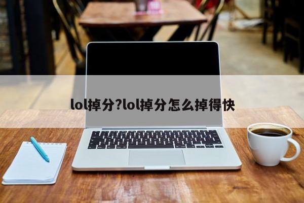 lol掉分?lol掉分怎么掉得快
