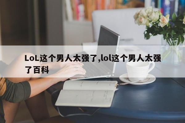 LoL这个男人太强了,lol这个男人太强了百科