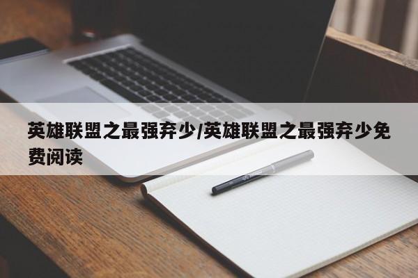 英雄联盟之最强弃少/英雄联盟之最强弃少免费阅读