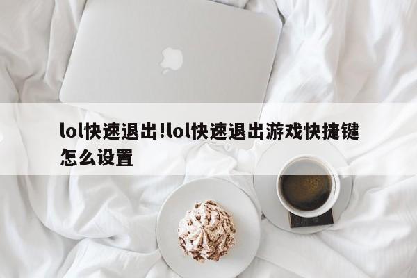 lol快速退出!lol快速退出游戏快捷键怎么设置