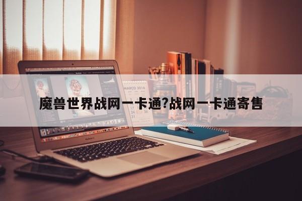 魔兽世界战网一卡通?战网一卡通寄售