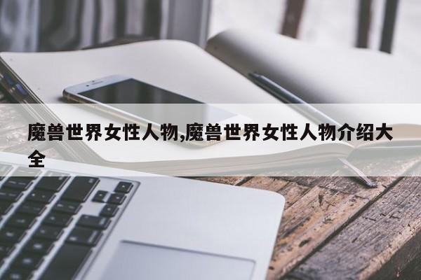 魔兽世界女性人物,魔兽世界女性人物介绍大全