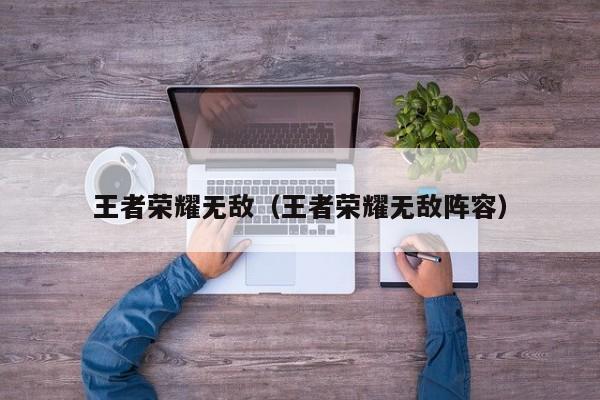 王者荣耀无敌(王者荣耀无敌阵容)