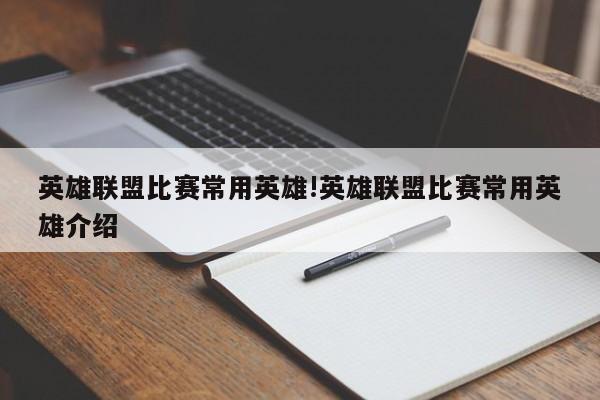 英雄联盟比赛常用英雄!英雄联盟比赛常用英雄介绍