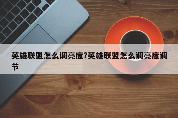 英雄联盟怎么调亮度?英雄联盟怎么调亮度调节