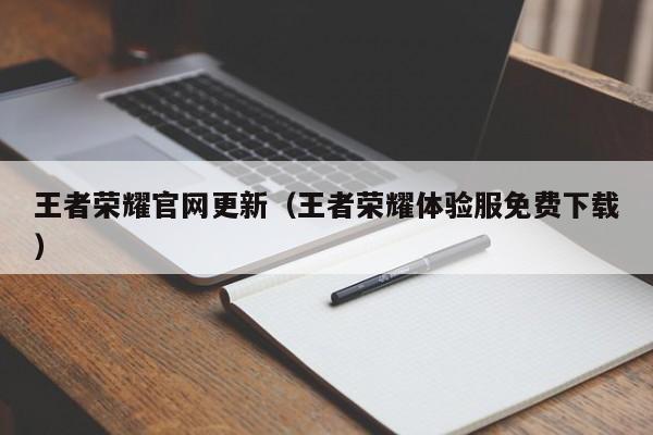 王者荣耀官网更新(王者荣耀体验服免费下载)